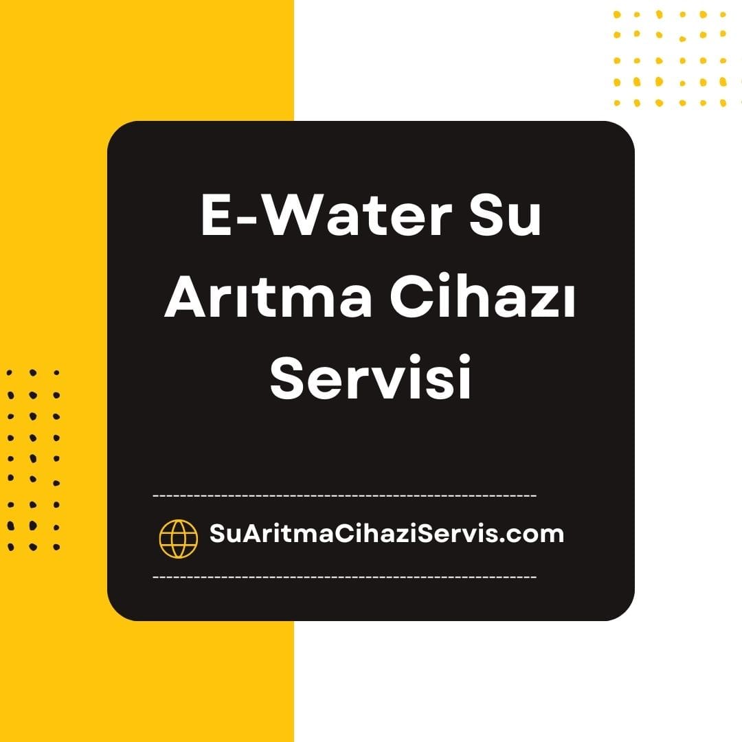 E-Water Su Arıtma Cihazı Servisi