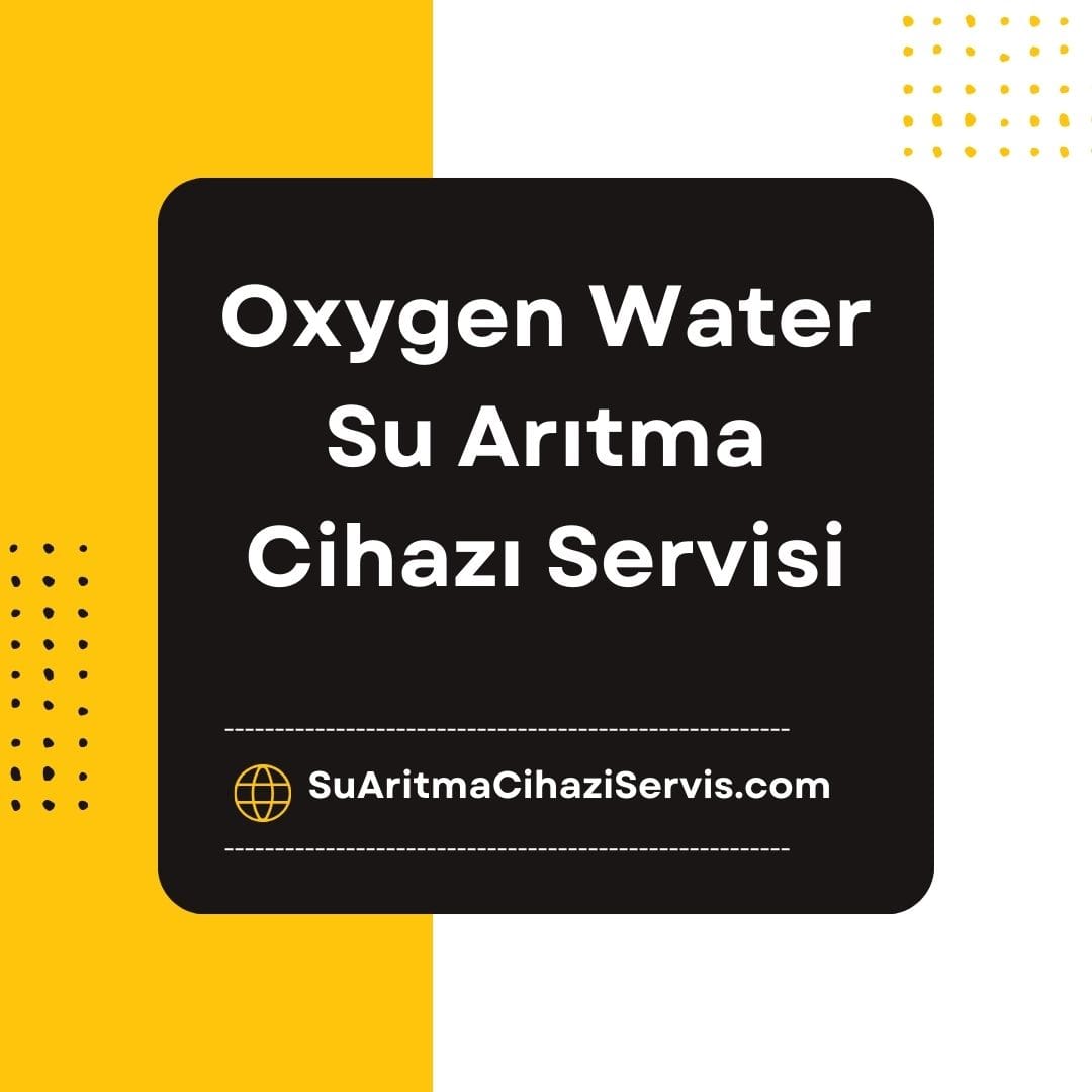 Oxygen Water Su Arıtma Cihazı Servisi